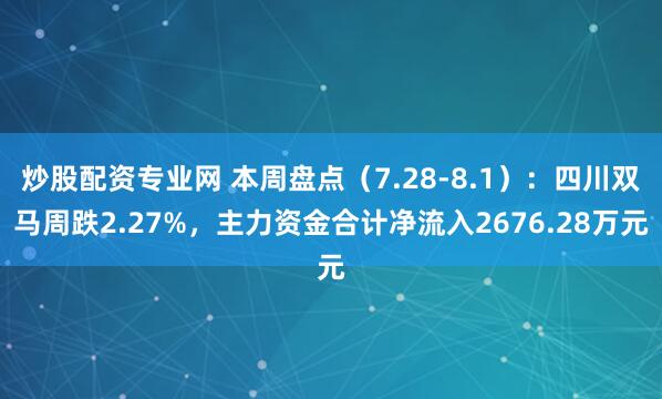 炒股配资专业网 本周盘点（7.28-8.1）：四川双马周跌2.27%，主力资金合计净流入2676.28万元