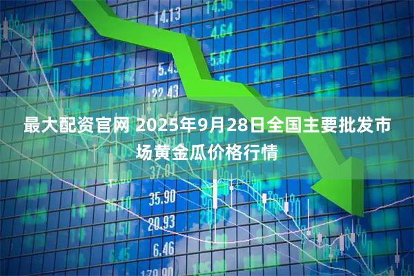 最大配资官网 2025年9月28日全国主要批发市场黄金瓜价格行情